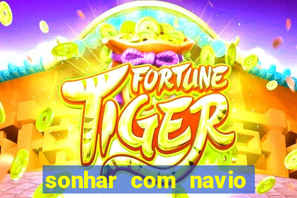 sonhar com navio no jogo do bicho